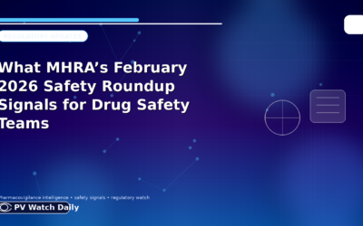 What MHRA’s February 2026 Safety Roundup Signals for Drug Safety Teams