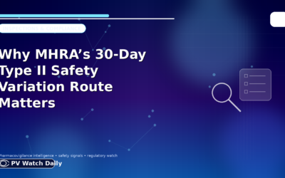 Why MHRA’s 30-Day Type II Safety Variation Route Matters
