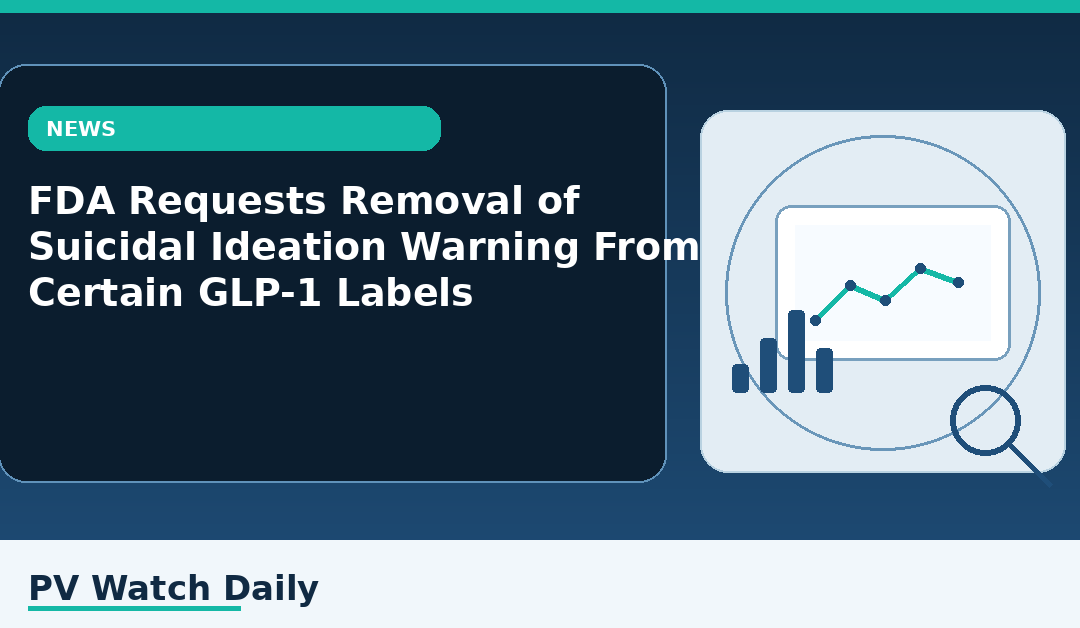FDA Requests Removal of Suicidal Ideation Warning From Certain GLP-1 Labels